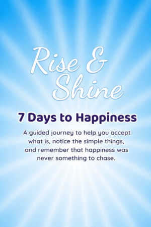 Rise & Shine 7 Days to Happiness